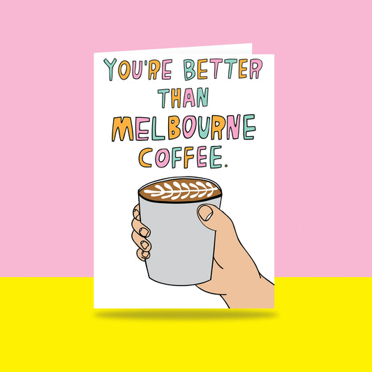 Better Than Melbourne Coffee - Greeting Card