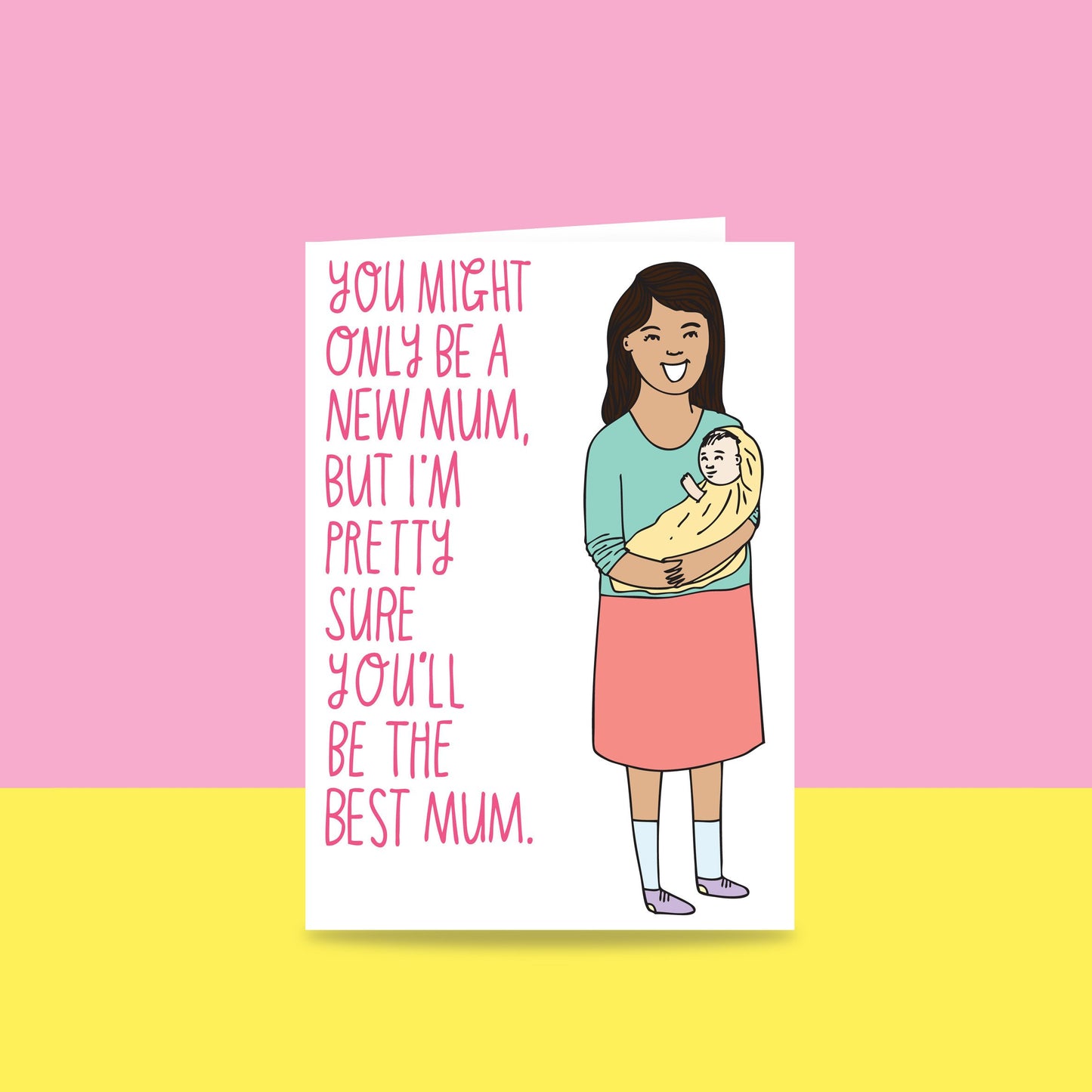 You Might Only Be A New Mum But I'm Pretty Sure You'll Be The Best Mum - Greeting Card
