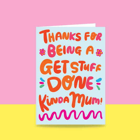 Thanks For Being A Get Stuff Done Kinda Mum - Greeting Card