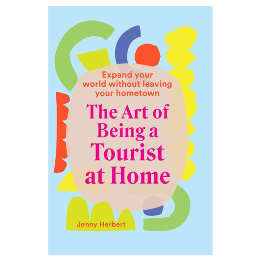 The Art of Being A Tourist At Home by Jenny Herbert