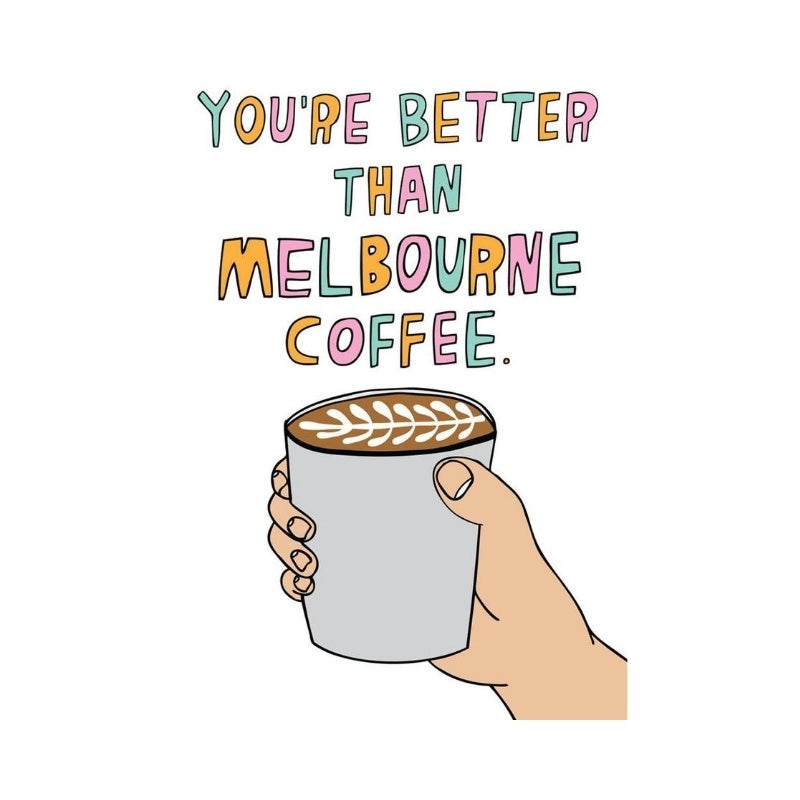 Better Than Melbourne Coffee - Greeting Card